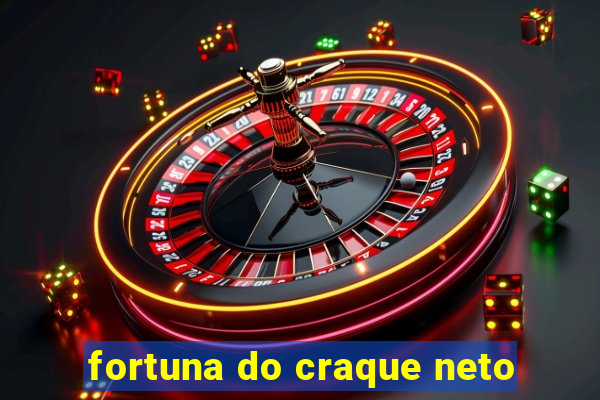 fortuna do craque neto